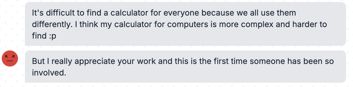 It's difficult to find a calculator for everyone because we all use them differently. I think my calculator for computers is more complex and harder to find